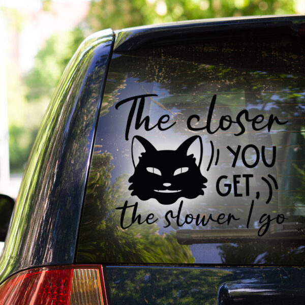 The Closer You Get The Slower I Go Decal - Image 2