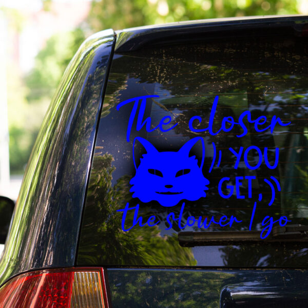 The Closer You Get The Slower I Go Decal - Image 4