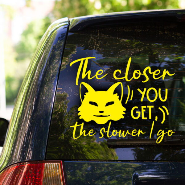 The Closer You Get The Slower I Go Decal - Image 5