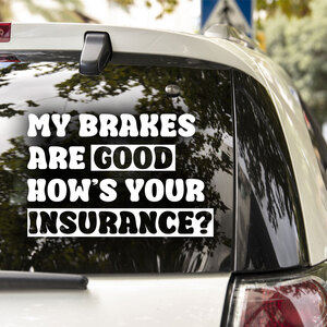 My Brakes Are Good How's Your Insurance? Decal
